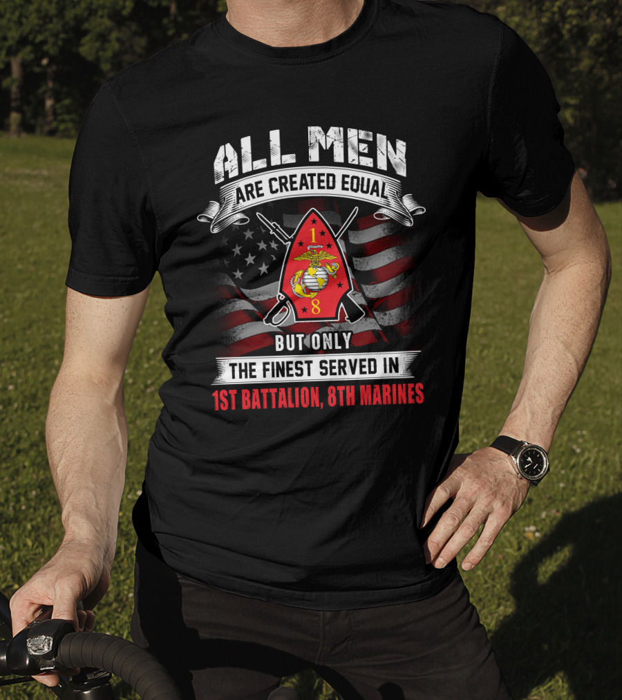 All Men Are Created Equal But Only The Finest Served In 1st Battalion 8th Marines T-Shirt