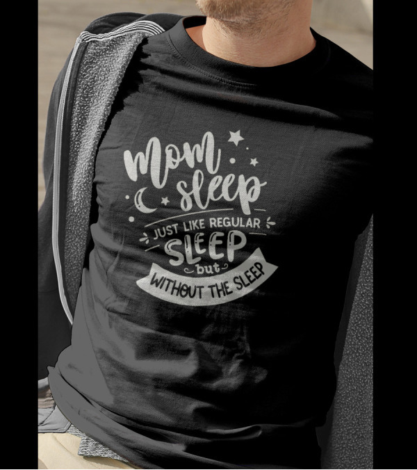 Mom Sleep Just Like Regular Sleep But Without The Sleep Stars And Moon T-Shirt