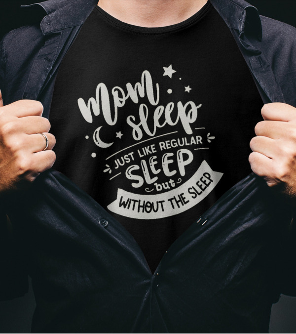 Mom Sleep Just Like Regular Sleep But Without The Sleep Stars And Moon T-Shirt