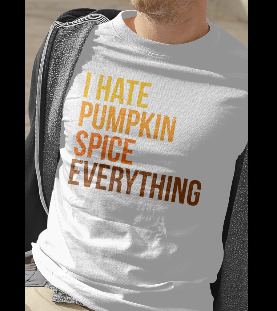 I Hate Pumpkin Spice Everything Bold Autumn Opinion T-Shirt