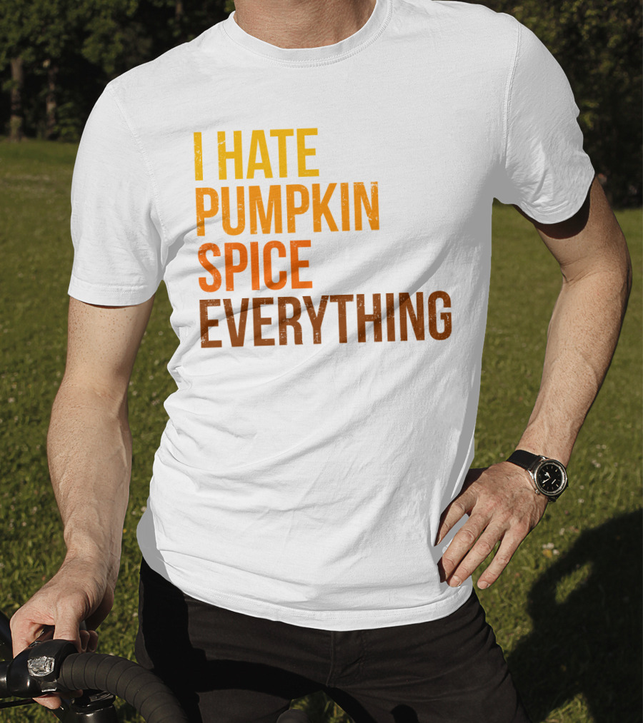 I Hate Pumpkin Spice Everything Bold Autumn Opinion T-Shirt
