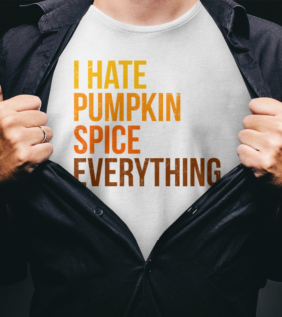 I Hate Pumpkin Spice Everything Bold Autumn Opinion T-Shirt