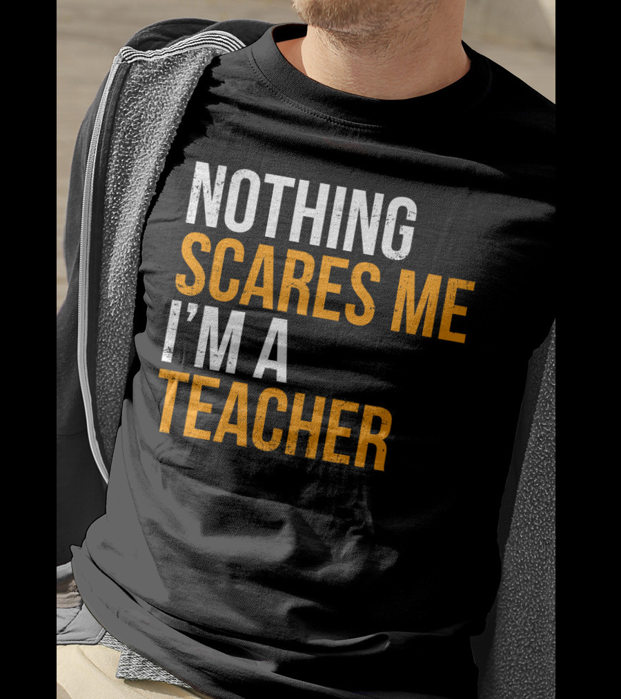 Nothing Scares Me I'm A Teacher T-Shirt