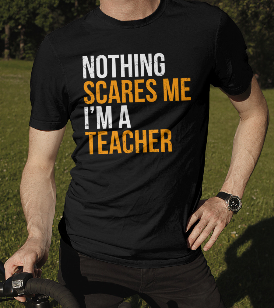 Nothing Scares Me I'm A Teacher T-Shirt