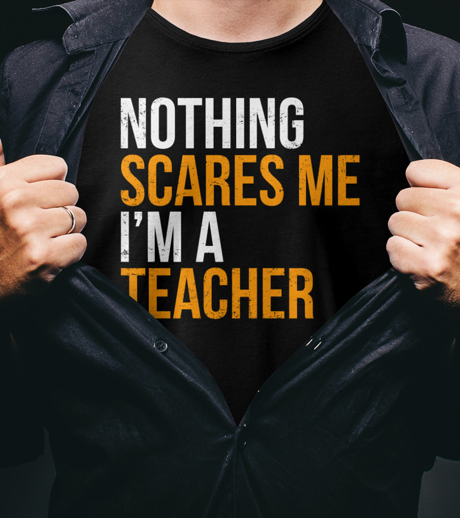Nothing Scares Me I'm A Teacher T-Shirt