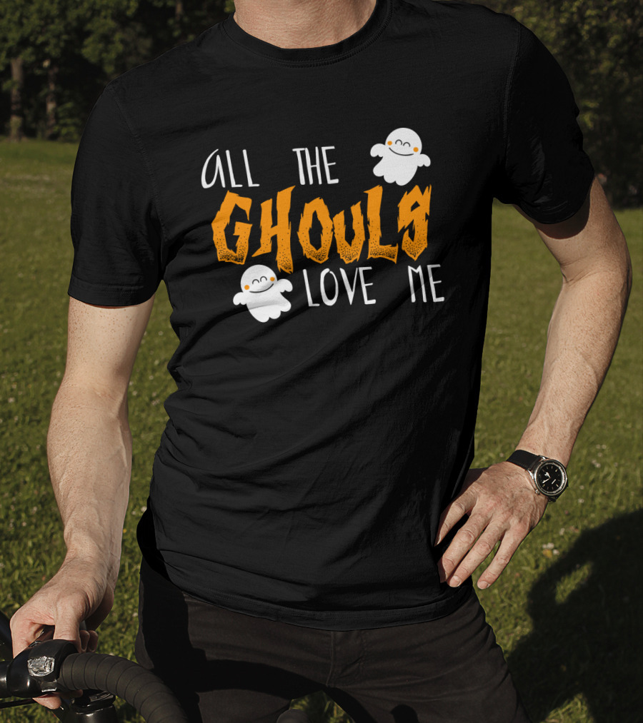 All The Ghouls Love Me Ghosts Halloween Humor T-Shirt