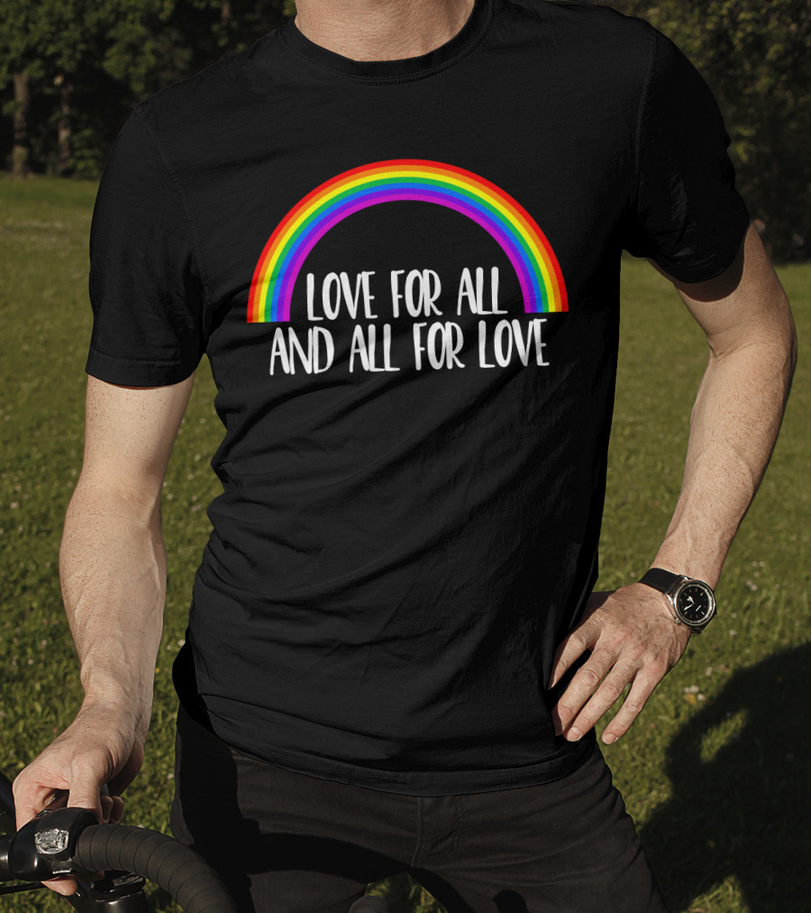 Love For All And All For Love Gay Rainbow T-Shirt