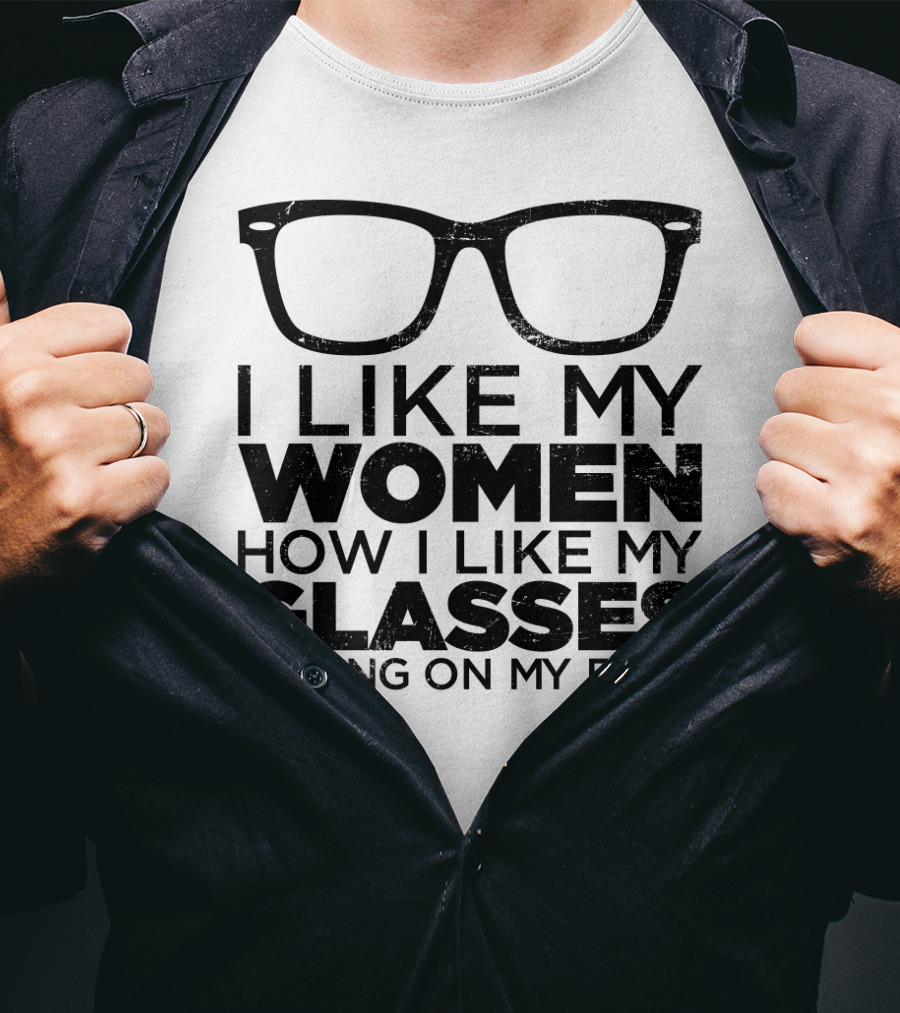 I Like My Women How I Like My Glasses Sitting On My Face T-Shirt