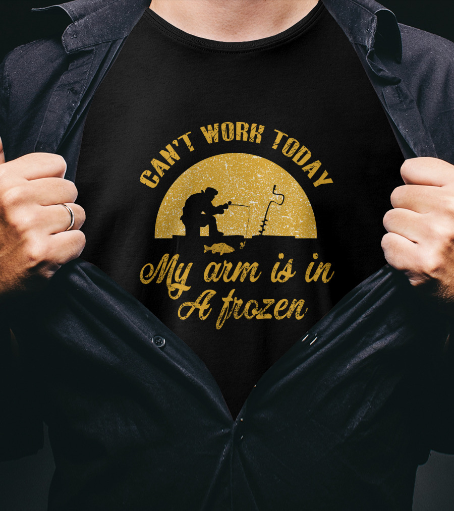Can't Work Today My Arm Is In A Frozen Ice Fishing Scene T-Shirt