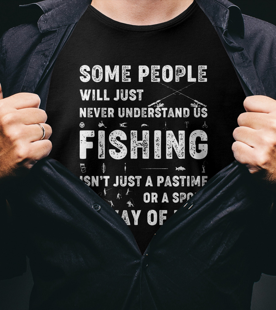 Some People Will Just Never Understand Us Fishing Isn't Just A Pastime Or A Sport It's Way Of Life T-Shirt