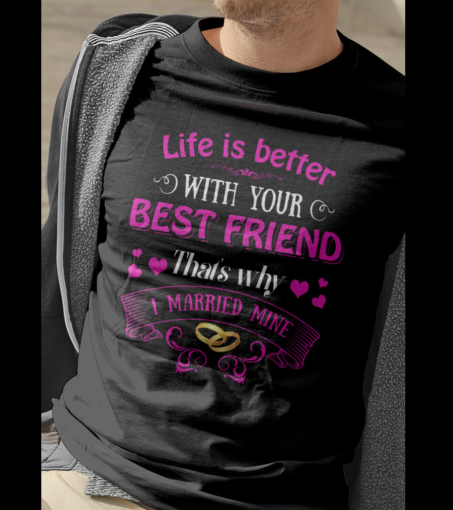 Life Is Better With Your Best Friend That's Why I Married Mine T-Shirt