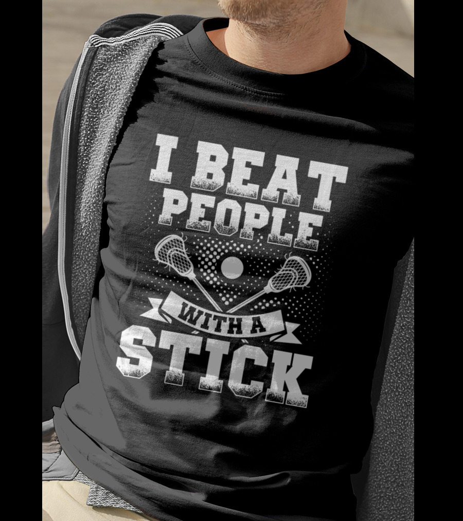 I Beat People With A Stick Lacrosse Sports T-Shirt
