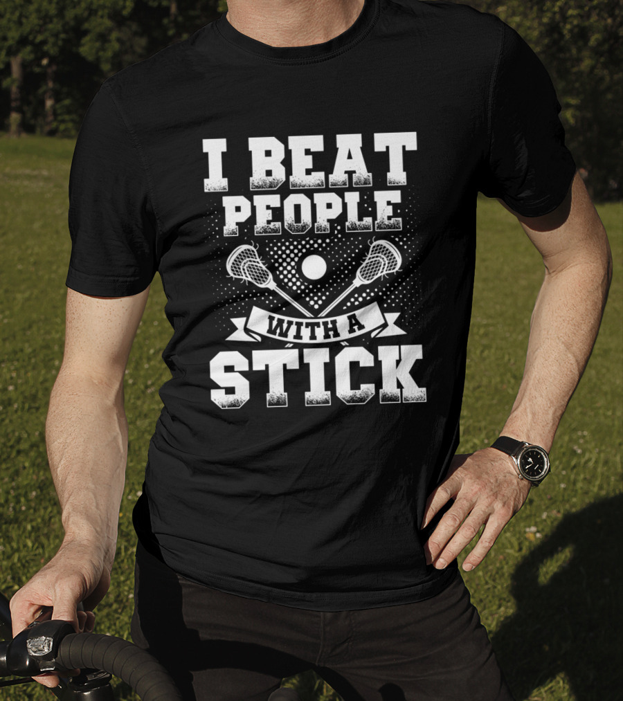 I Beat People With A Stick Lacrosse Sports T-Shirt