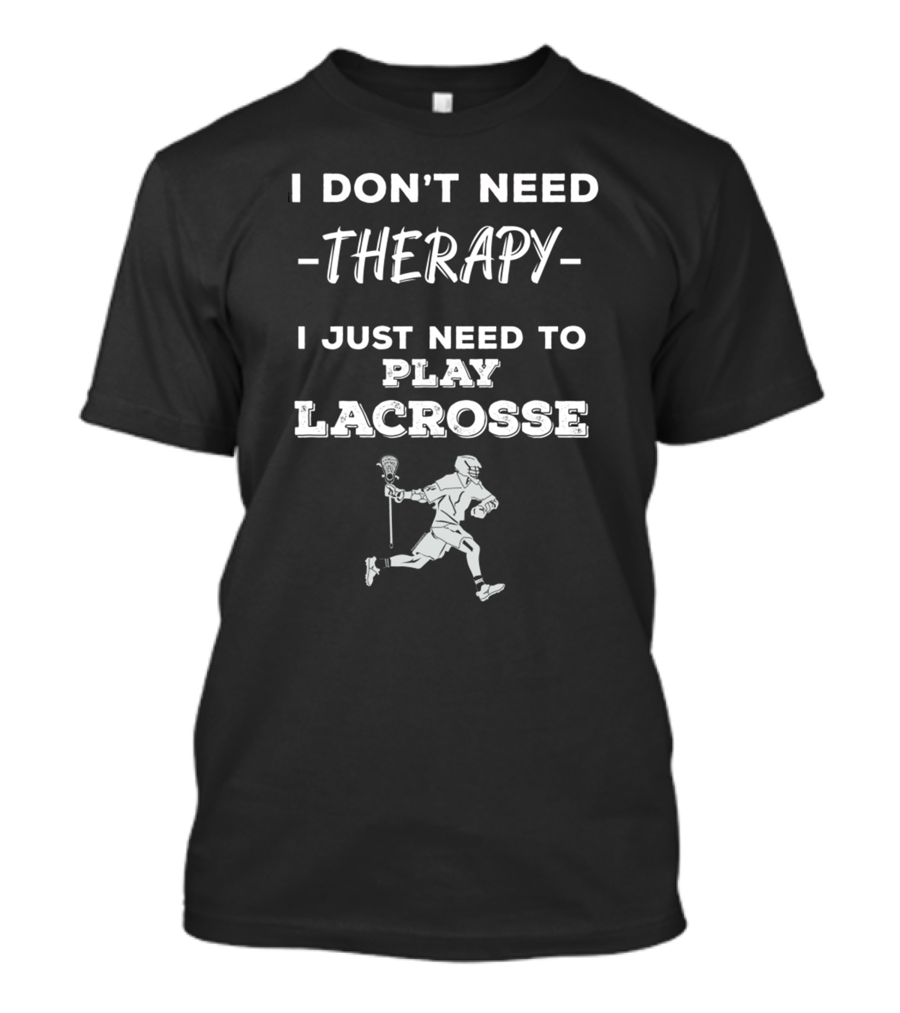 I Don't Need Therapy I Just Need To Play Lacrosse T-Shirt