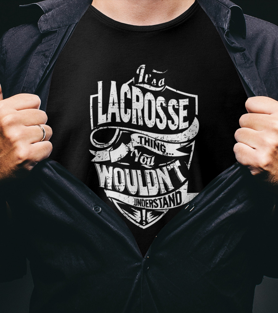 It's A Lacrosse Thing You Wouldn't Understand T-Shirt