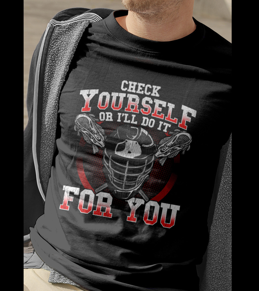 Check Yourself Or I'll Do It For You Lacrosse Helmet Sticks T-Shirt