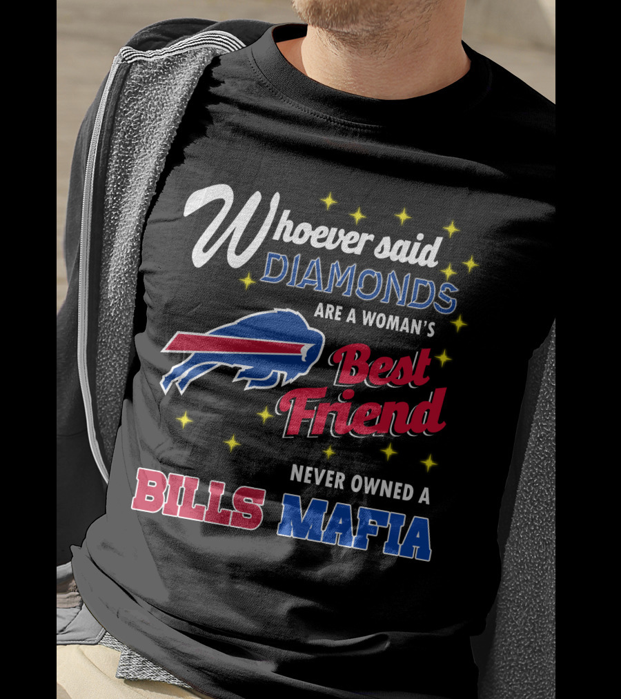 Whoever Said Diamonds Are A Woman's Best Friend Never Owned A Bills Mafia T-Shirt