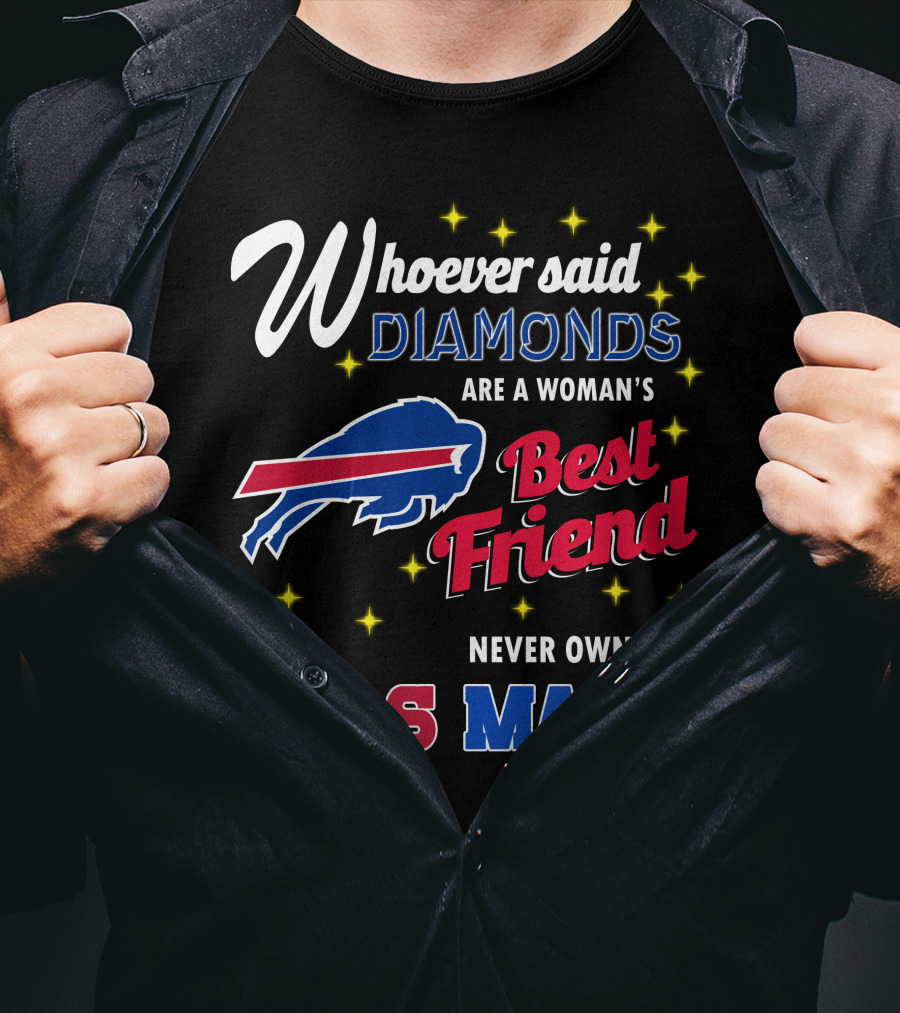 Whoever Said Diamonds Are A Woman's Best Friend Never Owned A Bills Mafia T-Shirt