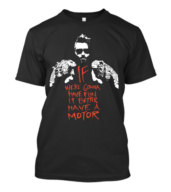 Gas Monkey If We're Gonna Have Fun It Better Have A Motor T-Shirt