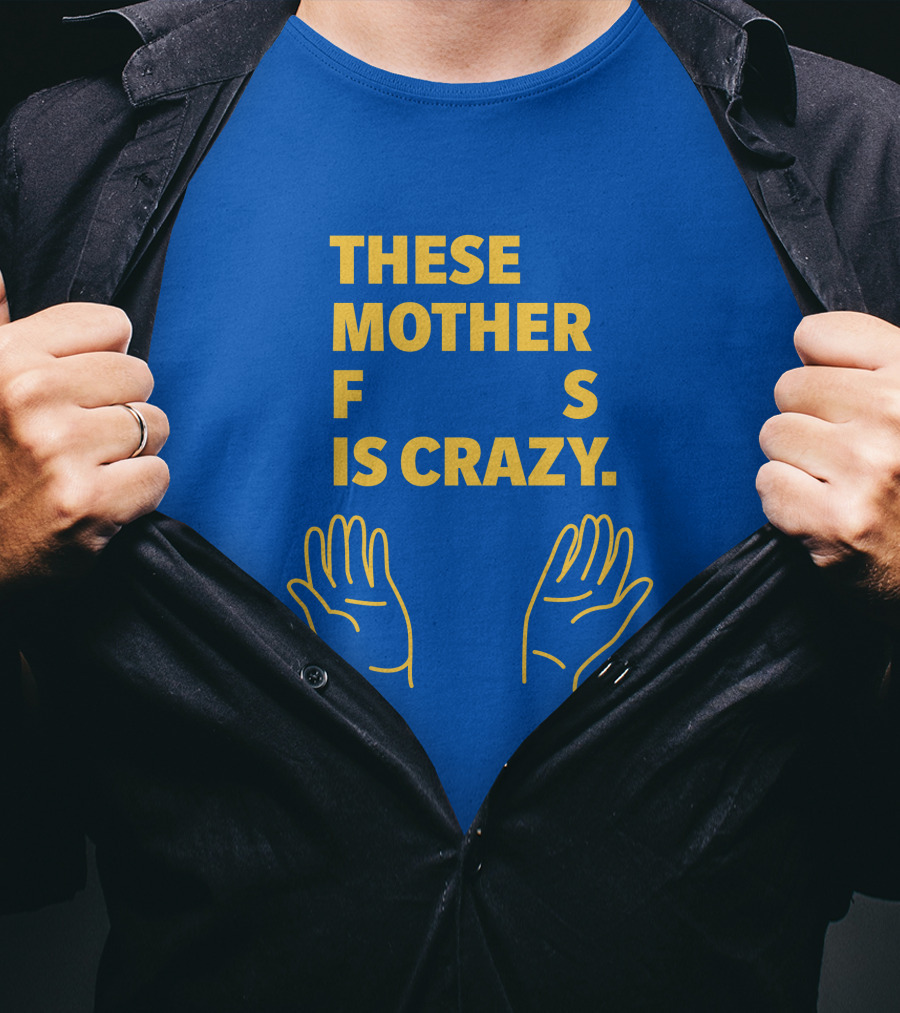 These Mother F S Is Crazy Hands T-Shirt