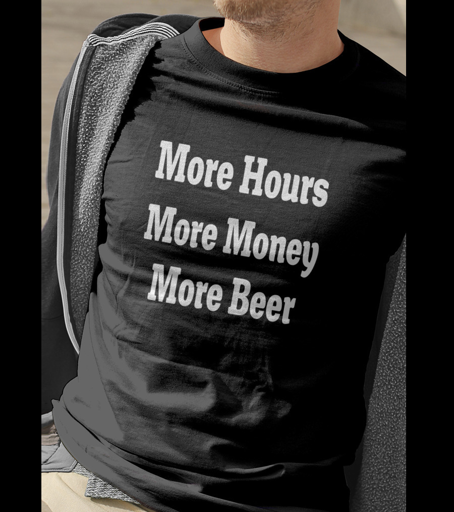 Adam Chrabaszcz More Hours More Money More Beer T-Shirt