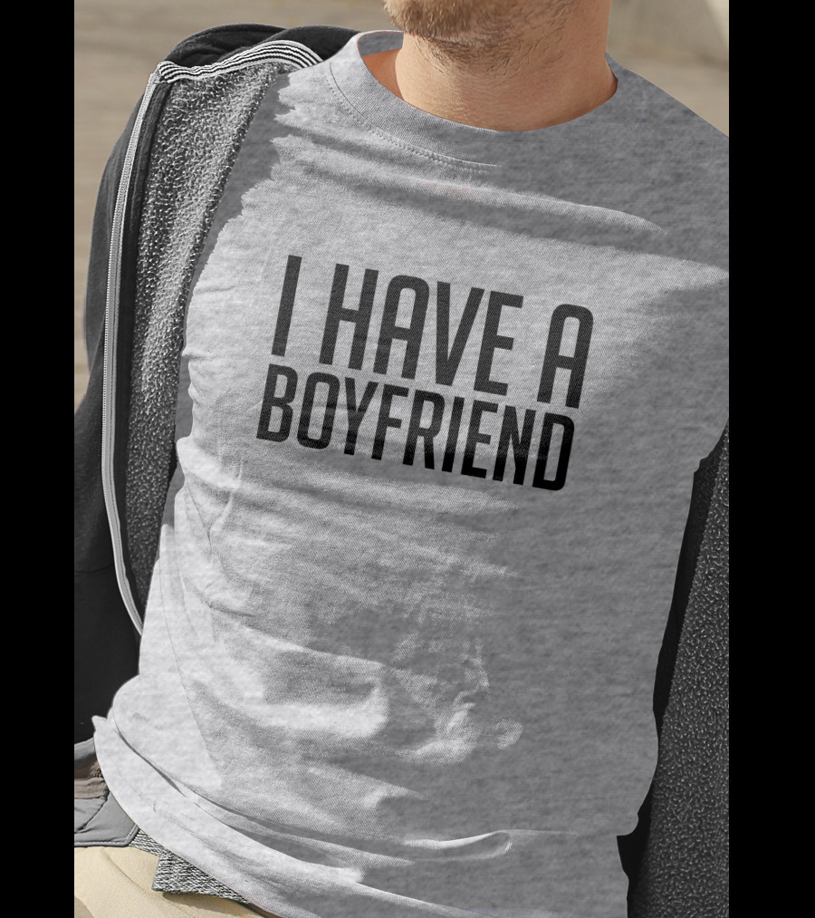 I Have A Boyfriend T-Shirt