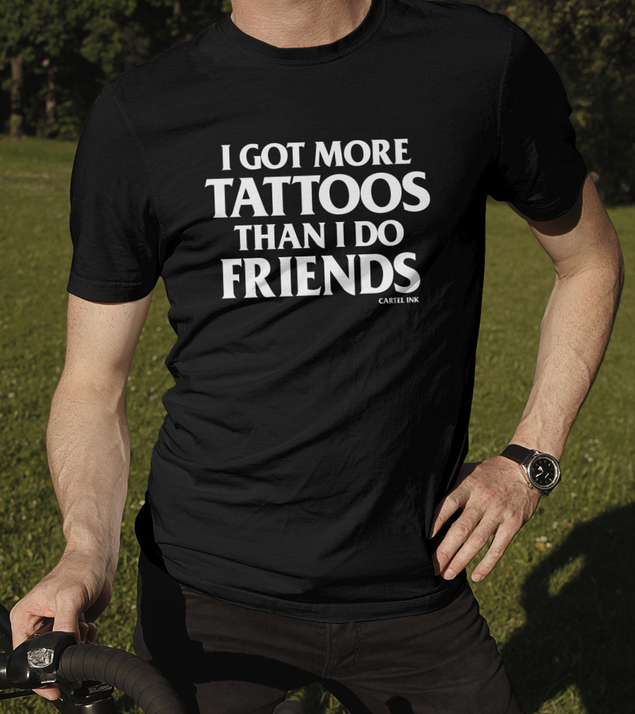 Inked Shop Cartel Ink I Got More Tattoos Than I Do Friends T-Shirt