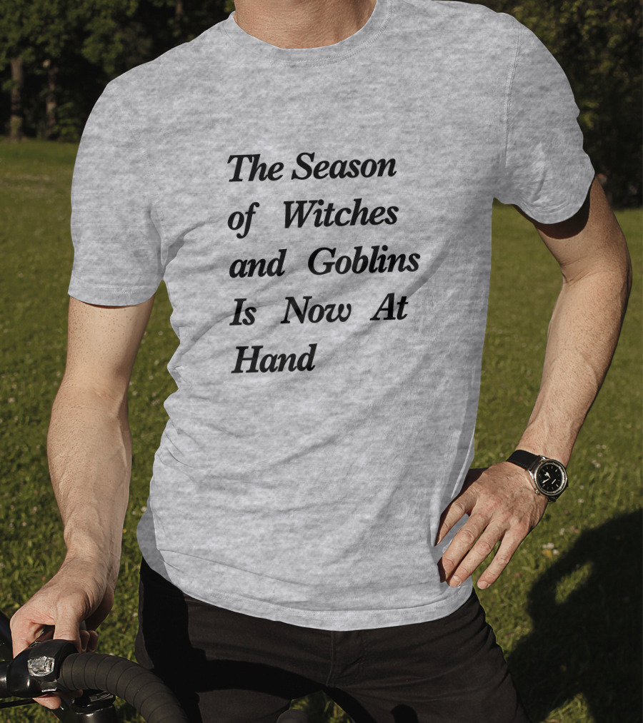 The Season Of Witches And Goblins Is Now At Hand T-Shirt