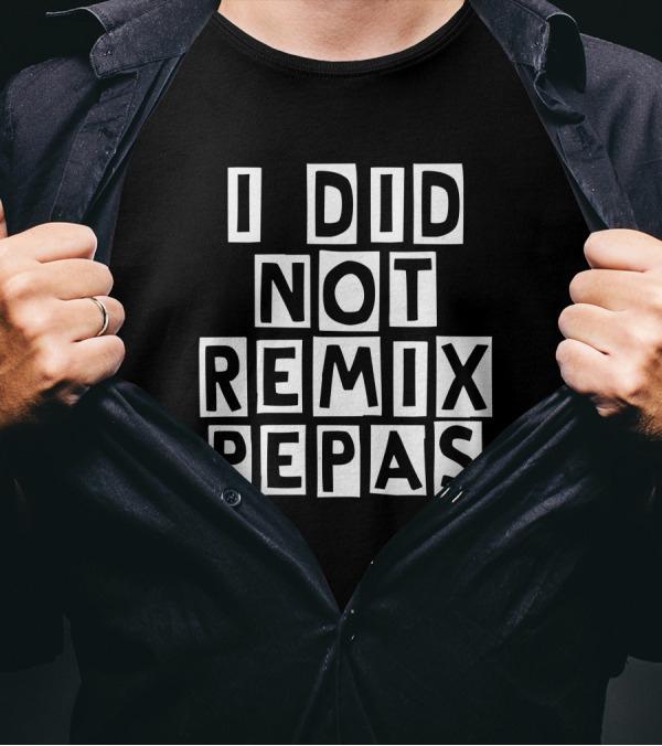 I Did Not Remix Pepas Fight Clvb T-Shirt