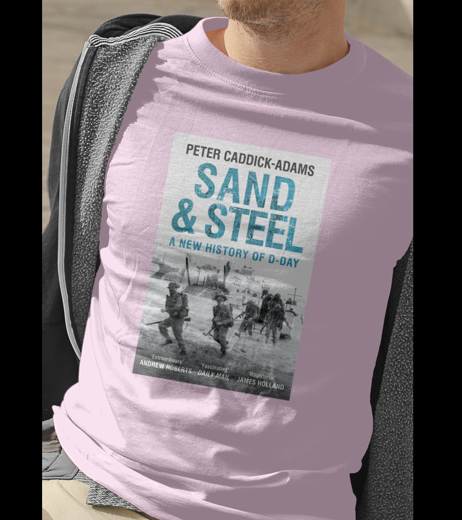Peter Caddick-Adams Sand And Steel A New History Of D-Day T-Shirt