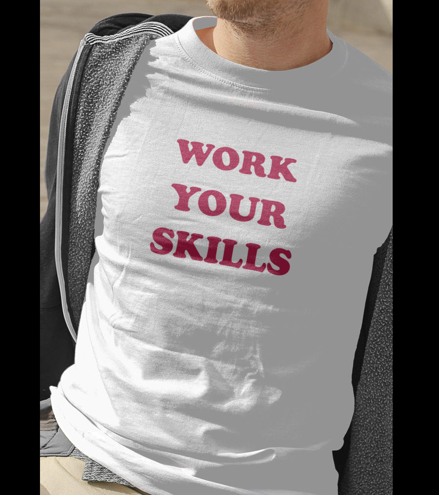 Work Your Skills Motivation T-Shirt