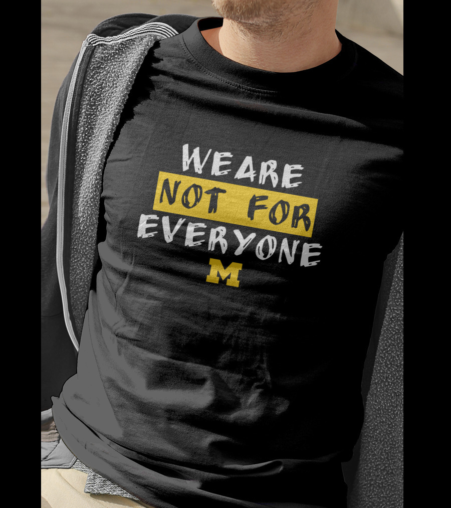 We Are Not For Everyone Michigan Wolverines Basketball Wolverine T-Shirt