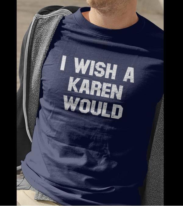 I Wish A Karen Would Spencers Online Keith Edwards T-Shirt