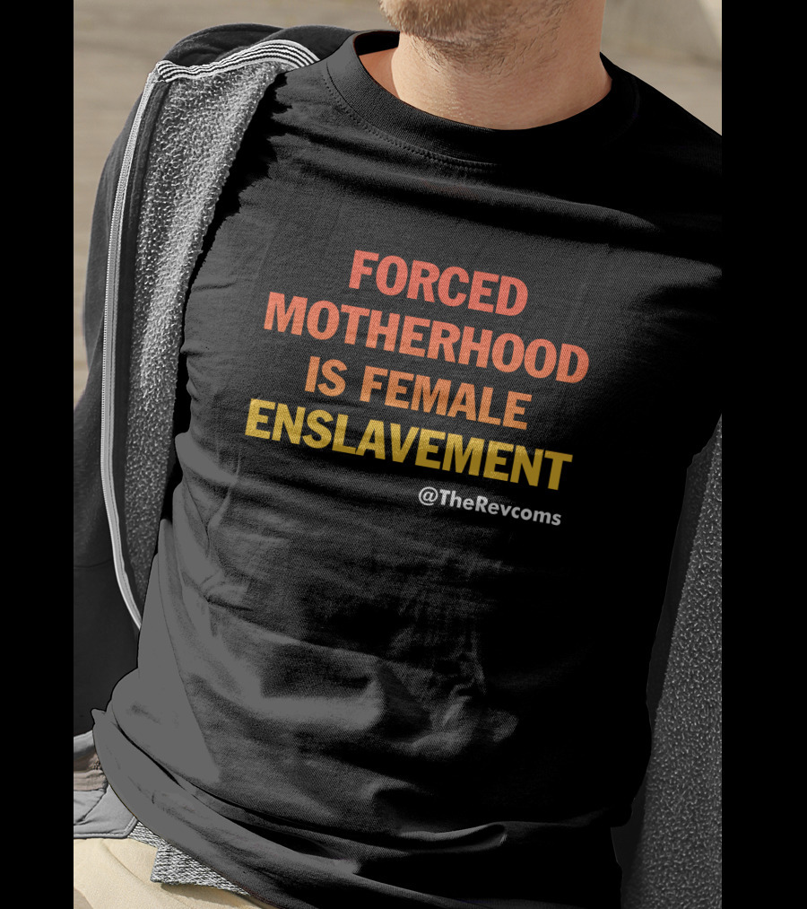 Forced Motherhood Is Female Enslavement The Revcoms Women's March T-Shirt