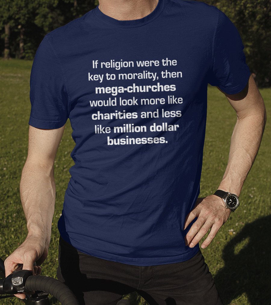 If Religion Were The Key To Morality Mega-Churches Would Look Like Charities T-Shirt