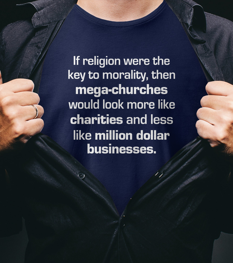 If Religion Were The Key To Morality Mega-Churches Would Look Like Charities T-Shirt