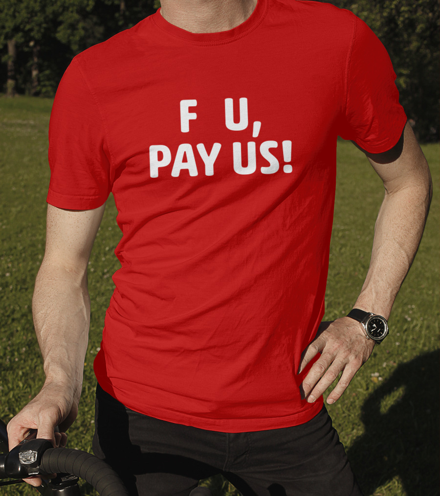 F U, Pay Us T-Shirt