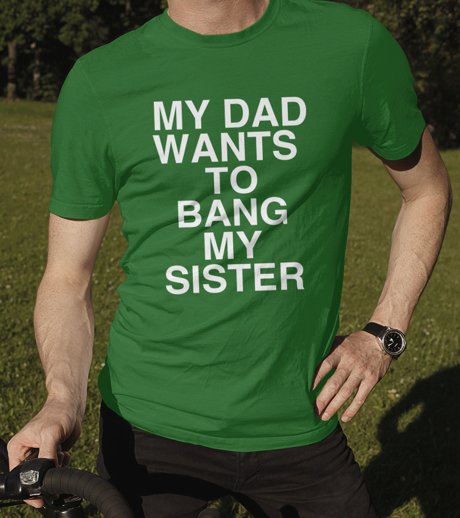 PatriotTakes My Dad Wants To Bang My Sister Don Jr Bold Green T-Shirt