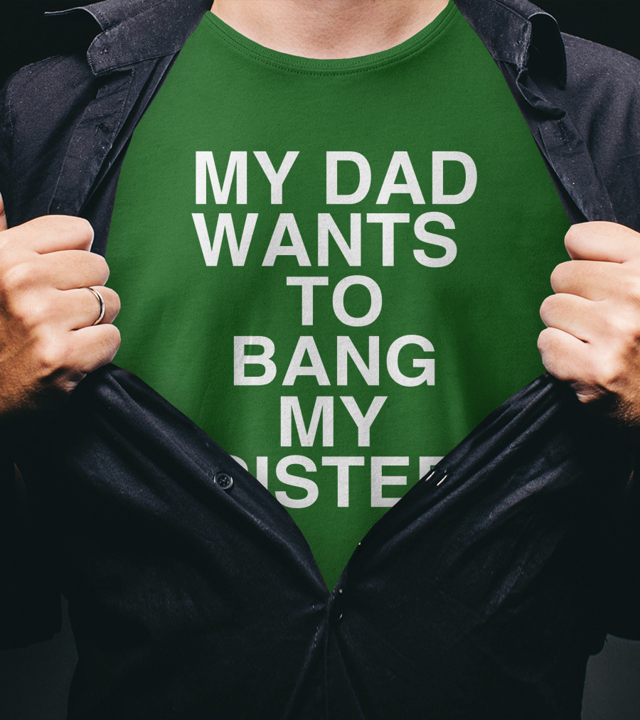 PatriotTakes My Dad Wants To Bang My Sister Don Jr Bold Green T-Shirt