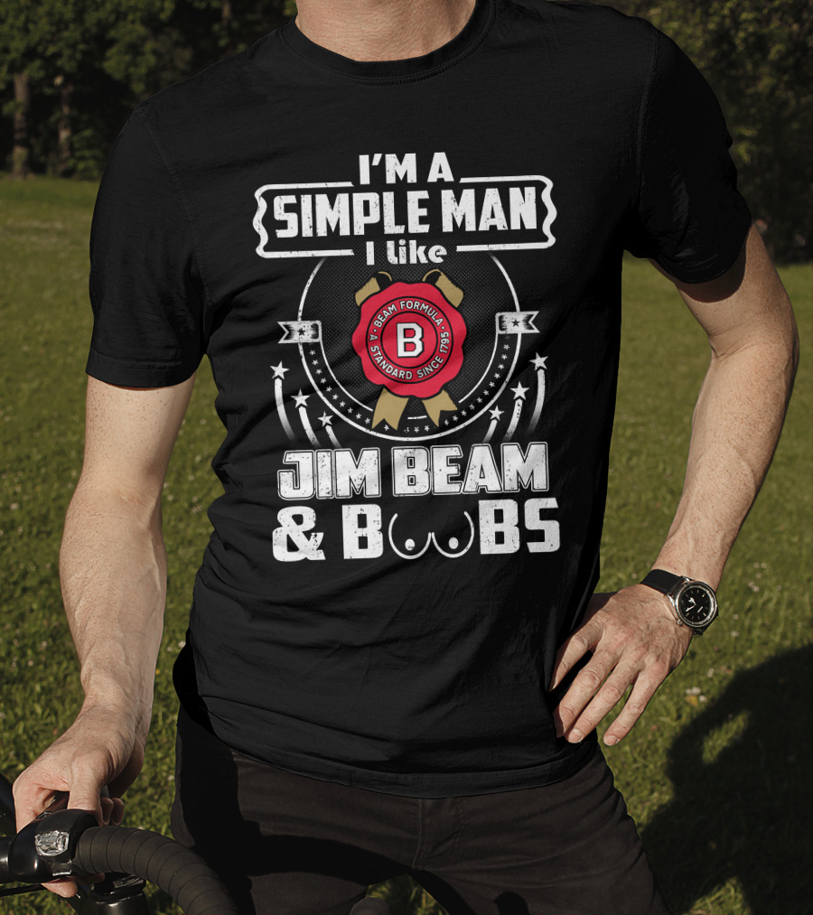 I'm A Simple Man I Like Jim Beam And Boobs Beam Formula Standard Since 1795 T-Shirt