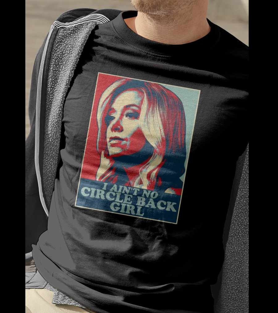 I Ain't No Circle Back Girl T-Shirt