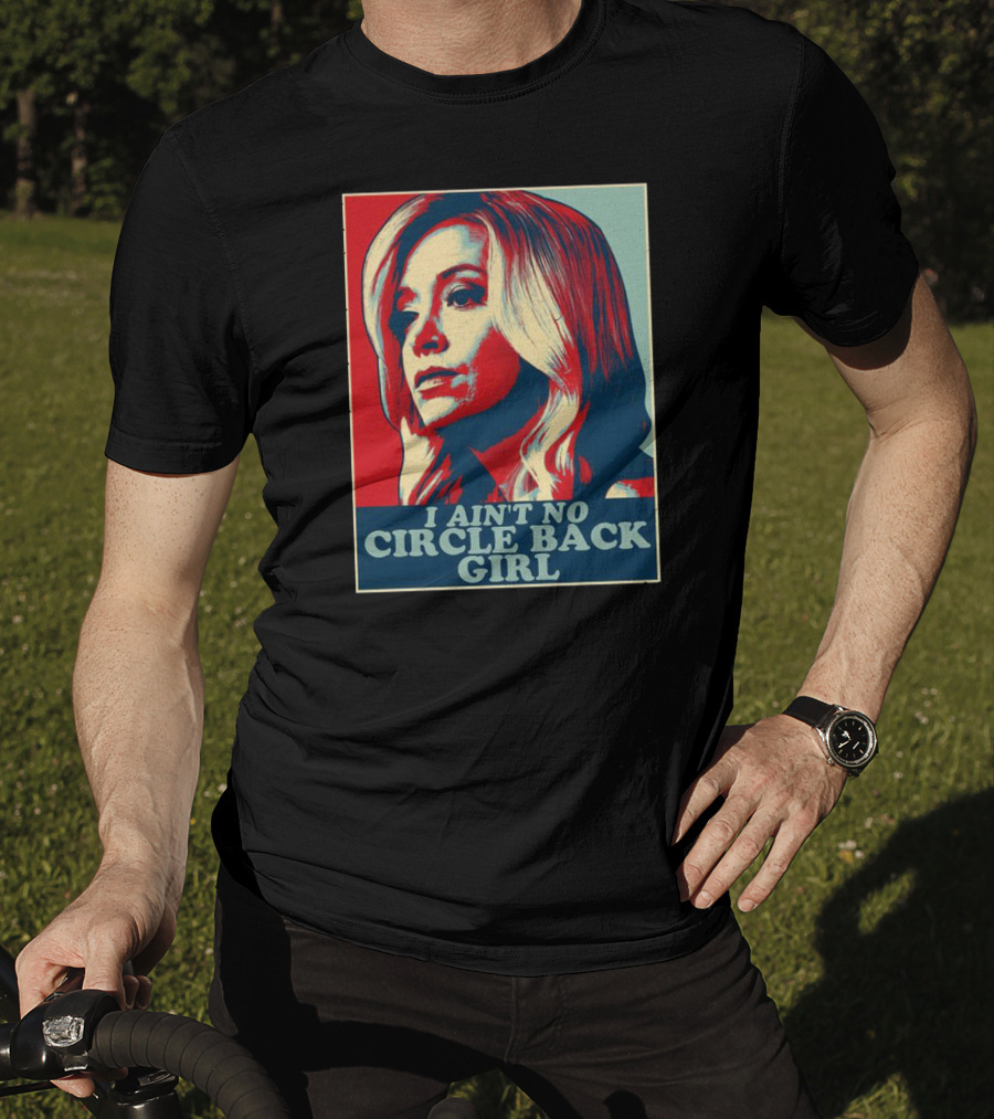 I Ain't No Circle Back Girl T-Shirt
