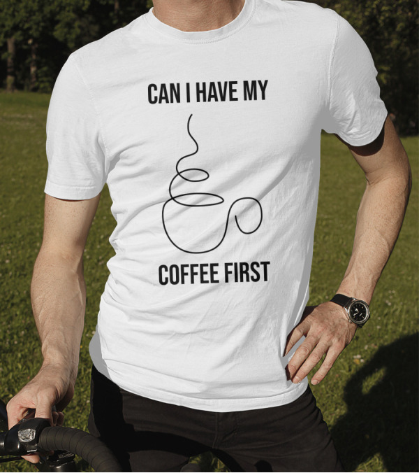 CAN I HAVE MY COFFEE FIRST Simple Coffee Cup T-Shirt