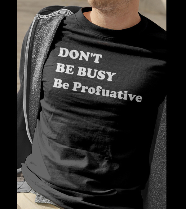 DON'T BE BUSY Be Profuative Motivation T-Shirt