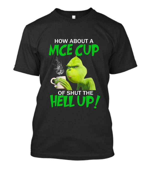How About A Nice Cup Of Shut The Hell Up Grinch Limited T-Shirt