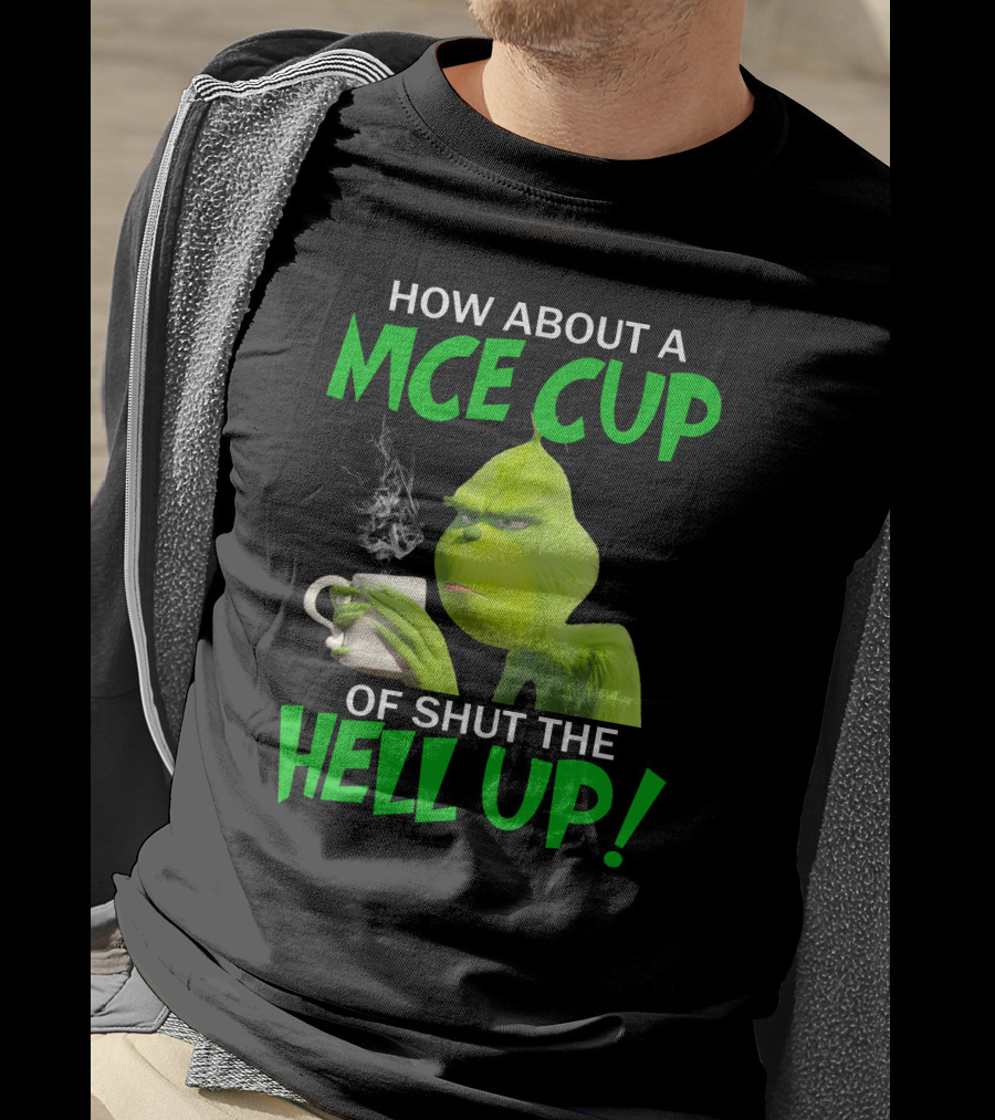 How About A Nice Cup Of Shut The Hell Up Grinch Limited T-Shirt