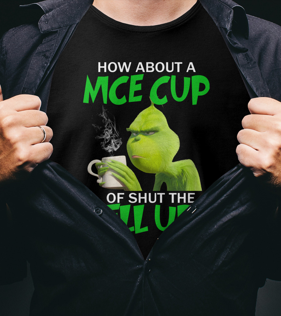 How About A Nice Cup Of Shut The Hell Up Grinch Limited T-Shirt