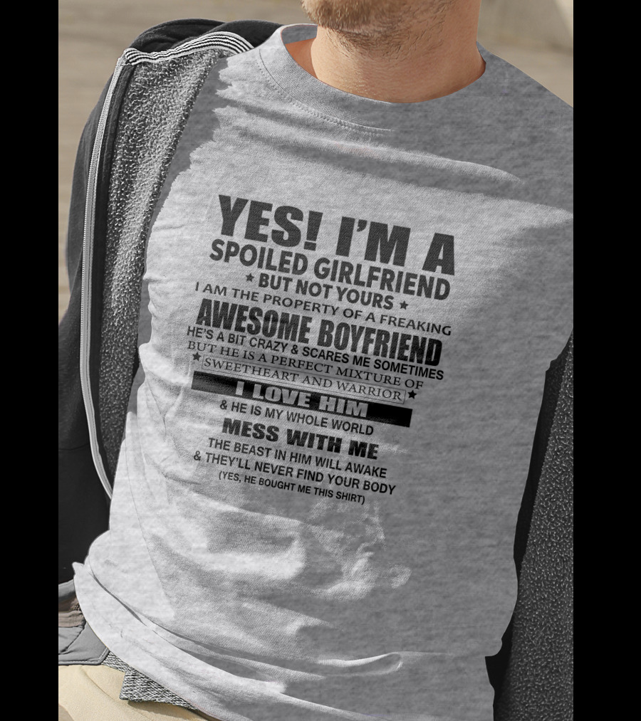 Yes I'm A Spoiled Girlfriend Not Yours Awesome Boyfriend I Love Him Whole World Mess With ME T-Shirt