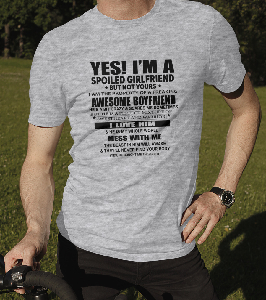 Yes I'm A Spoiled Girlfriend Not Yours Awesome Boyfriend I Love Him Whole World Mess With ME T-Shirt