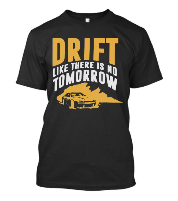 Drift Like There Is No Tomorrow Racing Car T-Shirt